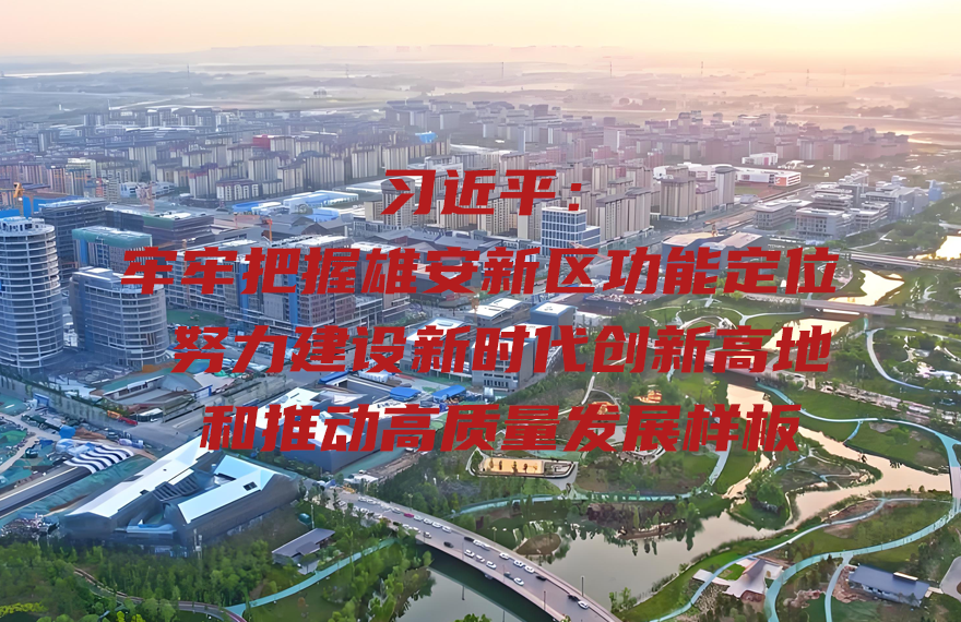习近平：牢牢把握雄安新区功能定位 努力建设新时代创新高地和推动高质量发展样板